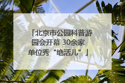 北京市公园科普游园会开幕 30余家单位秀“绝活儿”