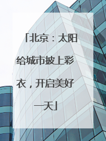 北京：太阳给城市披上彩衣，开启美好一天