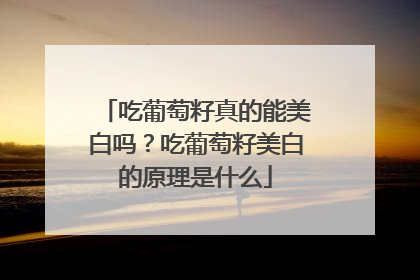 吃葡萄籽真的能美白吗？吃葡萄籽美白的原理是什么