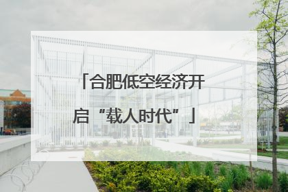 合肥低空经济开启“载人时代”