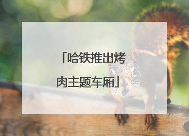 哈铁推出烤肉主题车厢