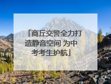 商丘交警全力打造静音空间 为中考考生护航