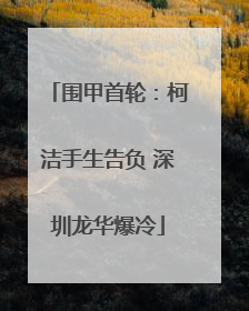 围甲首轮：柯洁手生告负 深圳龙华爆冷
