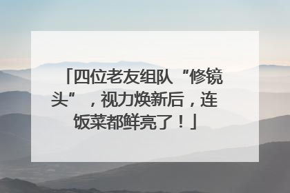 四位老友组队“修镜头”，视力焕新后，连饭菜都鲜亮了！