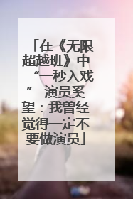 在《无限超越班》中“一秒入戏” 演员奚望：我曾经觉得一定不要做演员