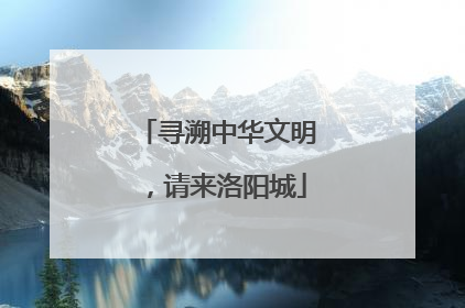 寻溯中华文明，请来洛阳城