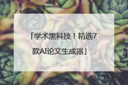 学术黑科技！精选7款AI论文生成器