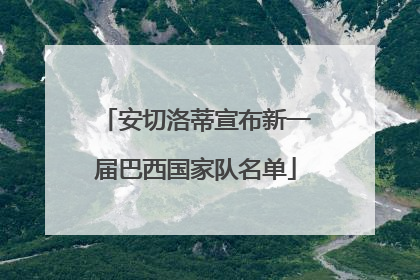 安切洛蒂宣布新一届巴西国家队名单