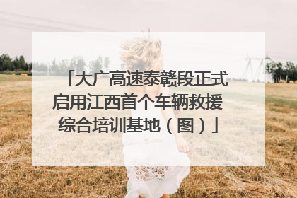 大广高速泰赣段正式启用江西首个车辆救援综合培训基地（图）