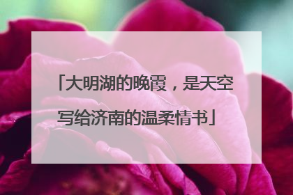 大明湖的晚霞，是天空写给济南的温柔情书