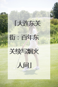 大连东关街：百年东关续写烟火人间