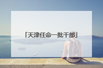 天津任命一批干部