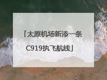 太原机场新添一条C919执飞航线