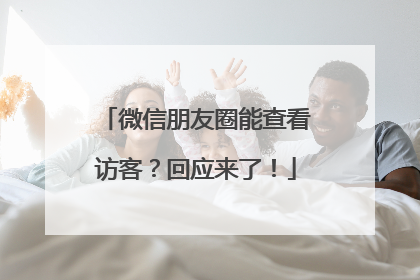 微信朋友圈能查看访客？回应来了！