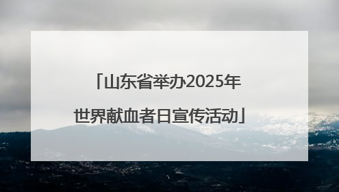 山东省举办2025年世界献血者日宣传活动