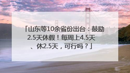 山东等10余省份出台：鼓励2.5天休假！每周上4.5天、休2.5天，可行吗？