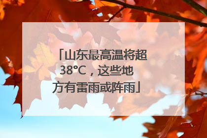 山东最高温将超38°C，这些地方有雷雨或阵雨
