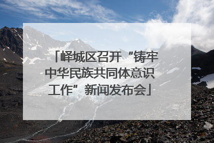 峄城区召开“铸牢中华民族共同体意识工作”新闻发布会