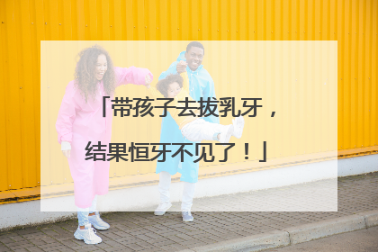 带孩子去拔乳牙，结果恒牙不见了！