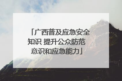 广西普及应急安全知识 提升公众防范意识和应急能力