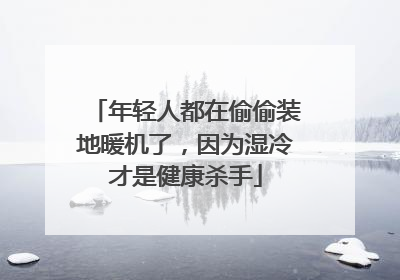 年轻人都在偷偷装地暖机了，因为湿冷才是健康杀手