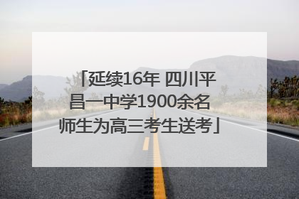 延续16年 四川平昌一中学1900余名师生为高三考生送考