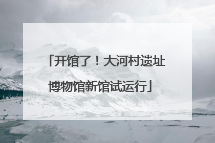 开馆了！大河村遗址博物馆新馆试运行