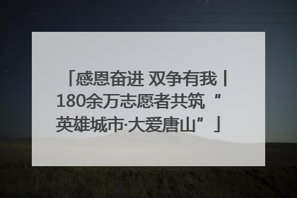感恩奋进 双争有我丨180余万志愿者共筑“英雄城市·大爱唐山”