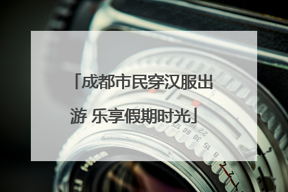 成都市民穿汉服出游 乐享假期时光