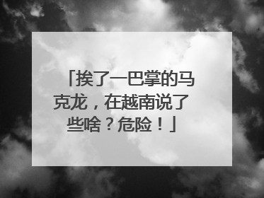 挨了一巴掌的马克龙，在越南说了些啥？危险！