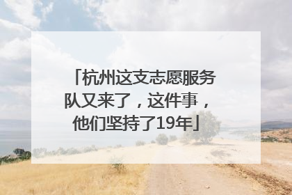 杭州这支志愿服务队又来了，这件事，他们坚持了19年
