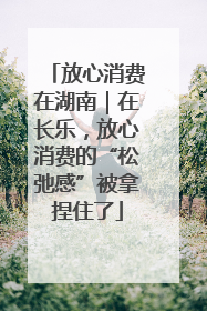 放心消费在湖南｜在长乐，放心消费的“松弛感”被拿捏住了