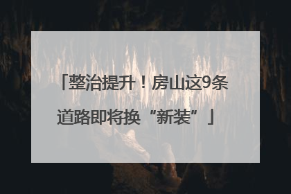 整治提升！房山这9条道路即将换“新装”