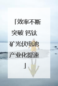 效率不断突破 钙钛矿光伏电池产业化提速