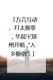 方言互动、打太极拳，华晨宇郑州开唱“入乡随俗”