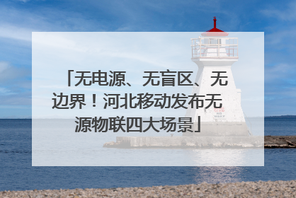 无电源、无盲区、无边界！河北移动发布无源物联四大场景