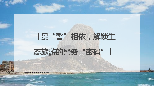 景“警”相依，解锁生态旅游的警务“密码”