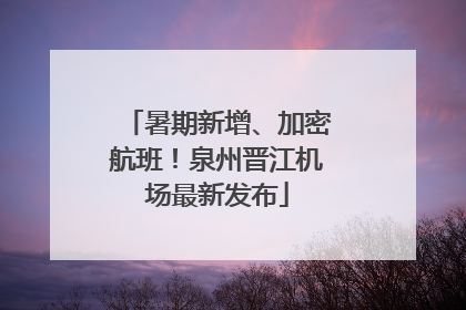 暑期新增、加密航班！泉州晋江机场最新发布