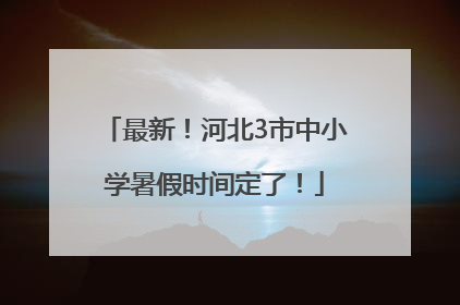 最新！河北3市中小学暑假时间定了！