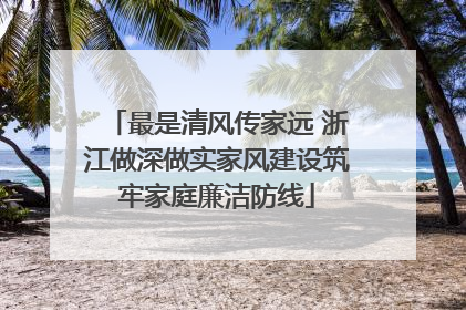 最是清风传家远 浙江做深做实家风建设筑牢家庭廉洁防线