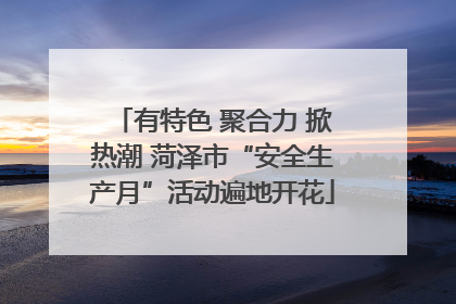 有特色 聚合力 掀热潮 菏泽市“安全生产月”活动遍地开花