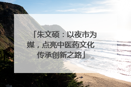 朱文硕：以夜市为媒，点亮中医药文化传承创新之路