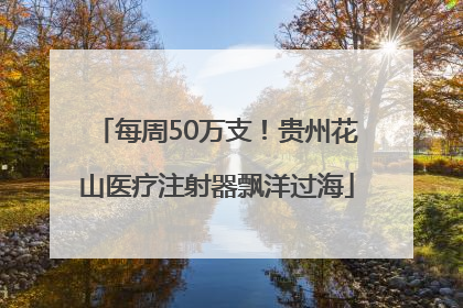 每周50万支！贵州花山医疗注射器飘洋过海