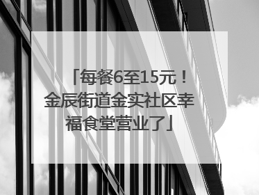 每餐6至15元！金辰街道金实社区幸福食堂营业了