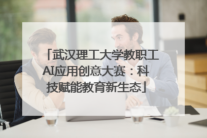 武汉理工大学教职工AI应用创意大赛：科技赋能教育新生态