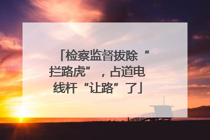 检察监督拔除“拦路虎”，占道电线杆“让路”了
