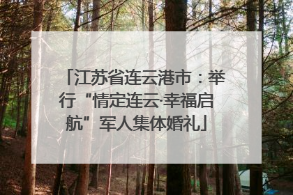 江苏省连云港市：举行“情定连云·幸福启航”军人集体婚礼