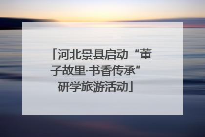 河北景县启动“董子故里·书香传承”研学旅游活动