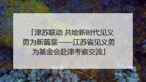 津苏联动 共绘新时代见义勇为新篇章——江苏省见义勇为基金会赴津考察交流