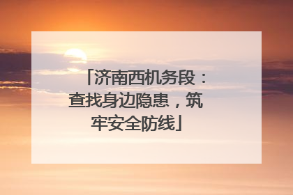济南西机务段：查找身边隐患，筑牢安全防线